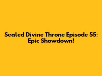 Sealed Divine Throne Episode 55: Epic Showdown!