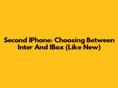 Second IPhone: Choosing Between Inter And IBox (Like New)