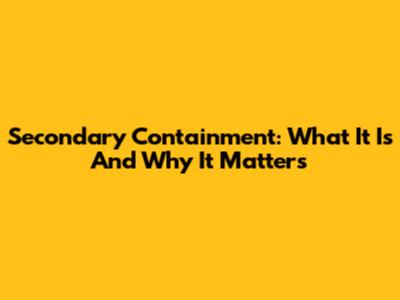 Secondary Containment: What It Is And Why It Matters