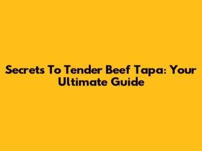 Secrets To Tender Beef Tapa: Your Ultimate Guide