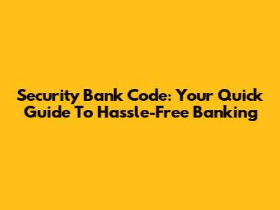 Security Bank Code: Your Quick Guide To Hassle-Free Banking