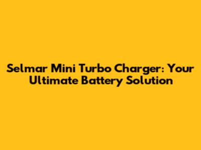 Selmar Mini Turbo Charger: Your Ultimate Battery Solution