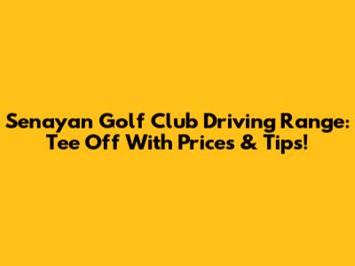 Senayan Golf Club Driving Range: Tee Off With Prices & Tips!