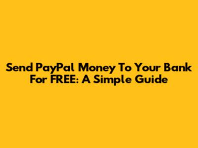 Send PayPal Money To Your Bank For FREE: A Simple Guide