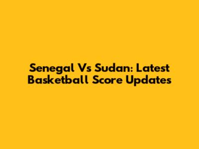 Senegal Vs Sudan: Latest Basketball Score Updates