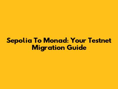Sepolia To Monad: Your Testnet Migration Guide