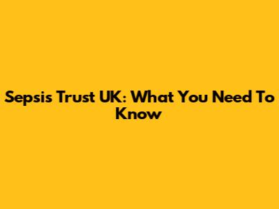 Sepsis Trust UK: What You Need To Know
