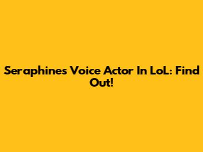 Seraphine's Voice Actor In LoL: Find Out!