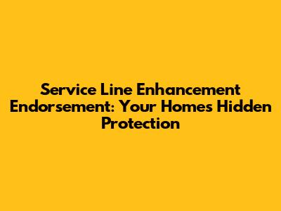 Service Line Enhancement Endorsement: Your Home's Hidden Protection