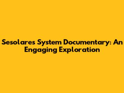 Sesolares System Documentary: An Engaging Exploration