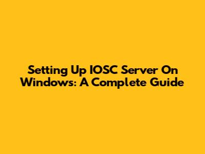 Setting Up IOSC Server On Windows: A Complete Guide
