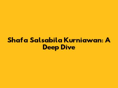Shafa Salsabila Kurniawan: A Deep Dive