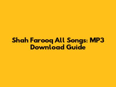 Shah Farooq All Songs: MP3 Download Guide