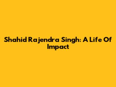 Shahid Rajendra Singh: A Life Of Impact