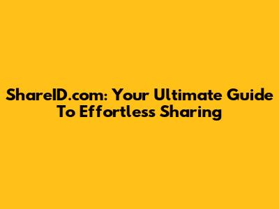 ShareID.com: Your Ultimate Guide To Effortless Sharing