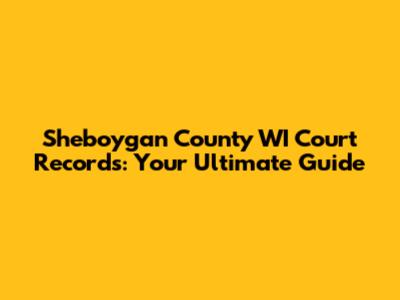 Sheboygan County WI Court Records: Your Ultimate Guide