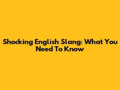 Shocking English Slang: What You Need To Know