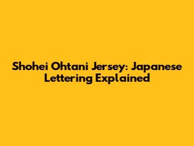 Shohei Ohtani Jersey: Japanese Lettering Explained