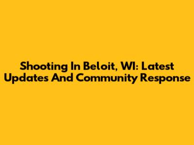 Shooting In Beloit, WI: Latest Updates And Community Response