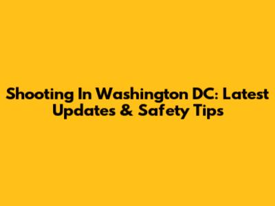 Shooting In Washington DC: Latest Updates & Safety Tips