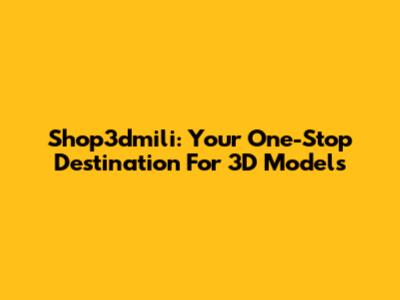 Shop3dmili: Your One-Stop Destination For 3D Models