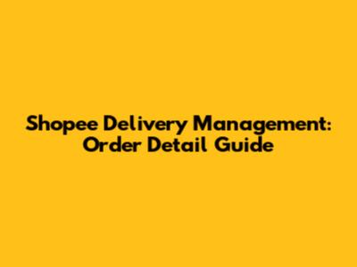 Shopee Delivery Management: Order Detail Guide