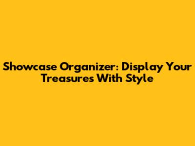 Showcase Organizer: Display Your Treasures With Style