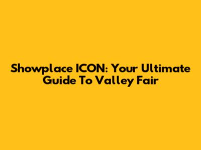 Showplace ICON: Your Ultimate Guide To Valley Fair