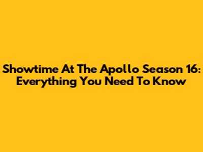 Showtime At The Apollo Season 16: Everything You Need To Know