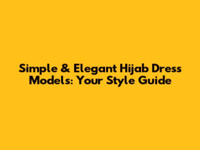 Simple & Elegant Hijab Dress Models: Your Style Guide
