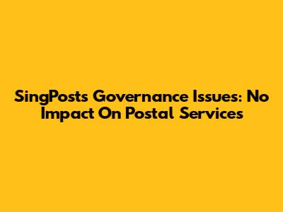 SingPost's Governance Issues: No Impact On Postal Services