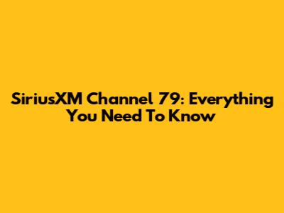 SiriusXM Channel 79: Everything You Need To Know