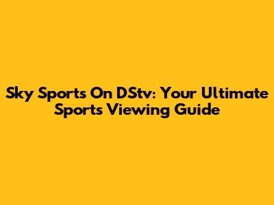 Sky Sports On DStv: Your Ultimate Sports Viewing Guide