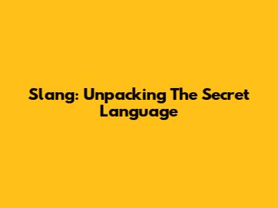 Slang: Unpacking The Secret Language