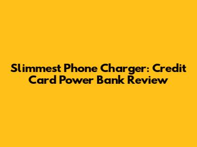 Slimmest Phone Charger: Credit Card Power Bank Review