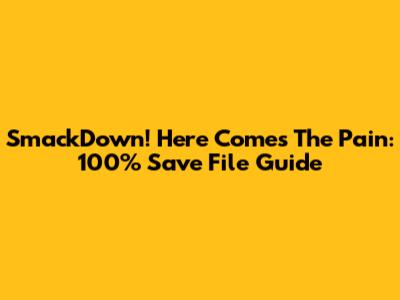 SmackDown! Here Comes The Pain: 100% Save File Guide