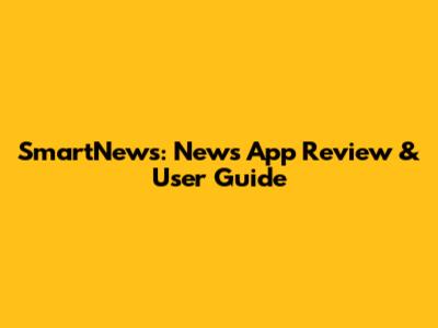 SmartNews: News App Review & User Guide