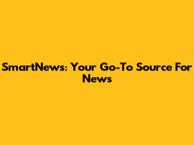 SmartNews: Your Go-To Source For News