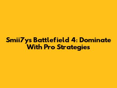 Smii7y's Battlefield 4: Dominate With Pro Strategies