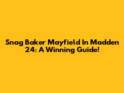 Snag Baker Mayfield In Madden 24: A Winning Guide!