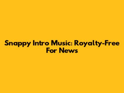 Snappy Intro Music: Royalty-Free For News