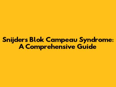 Snijders Blok Campeau Syndrome: A Comprehensive Guide