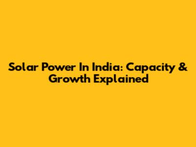 Solar Power In India: Capacity & Growth Explained