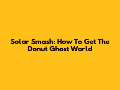 Solar Smash: How To Get The Donut Ghost World