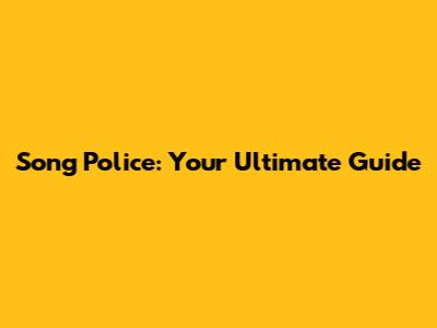 Song Police: Your Ultimate Guide