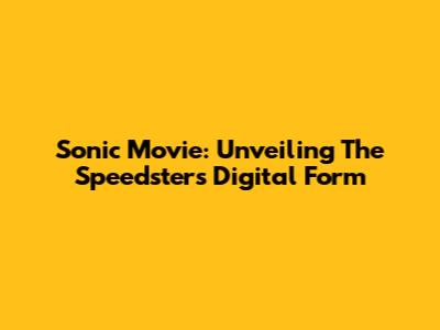 Sonic Movie: Unveiling The Speedster's Digital Form