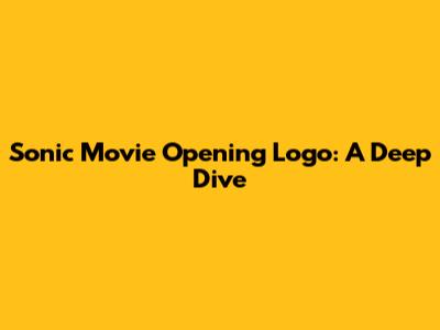 Sonic Movie Opening Logo: A Deep Dive