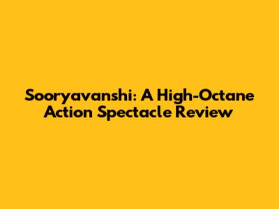 Sooryavanshi: A High-Octane Action Spectacle Review