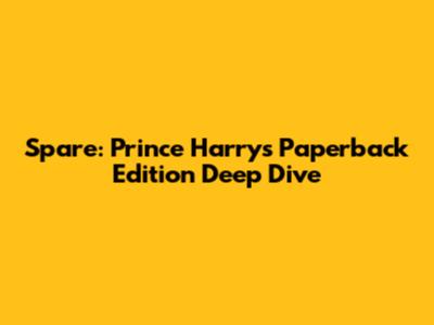 Spare: Prince Harry's Paperback Edition Deep Dive