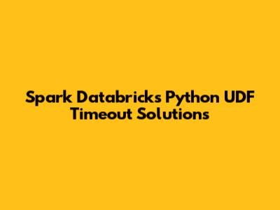 Spark Databricks Python UDF Timeout Solutions